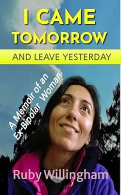 I Came Tomorrow and Leave Yesterday: A Memoir of an Ex-Bipolar Woman