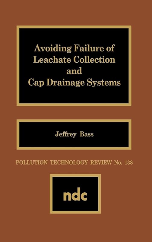 Avoiding Failure of Leachate Collection and Cap Drainage Systems (Pollution Technology Review No. 138) by Jeffrey Bass