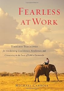 Fearless at Work: Timeless Teachings for Awakening Confidence, Resilience, and Creativity in the Face of Life's Demands