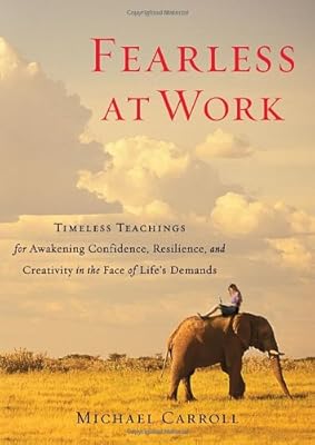 Fearless at Work: Timeless Teachings for Awakening Confidence, Resilience, and Creativity in the Face of Life's Demands