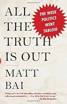 All the Truth Is Out: The Week Politics Went Tabloid