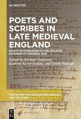 Poets and Scribes in Late Medieval England: Essays on Manuscripts and Meaning in Honor of Susanna Fein (Festschriften, Occasional Papers, and Lectures)