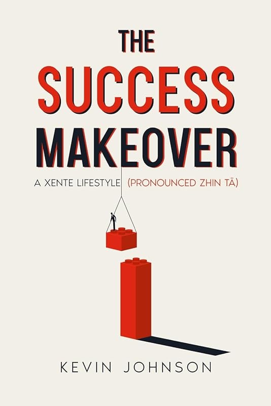The Success Makeover: A Xente Lifestyle (Pronounced Zhin-Tā) by Kevin Johnson