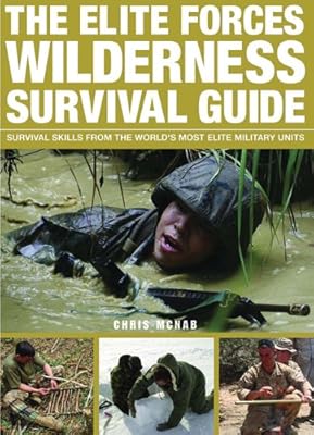 The Elite Forces Wilderness Survival Guide: Survival Skills from the World's Most Elite Military Units