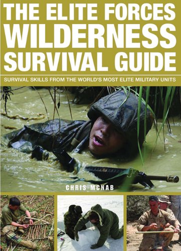 The Elite Forces Wilderness Survival Guide: Survival Skills from the World's Most Elite Military Units by Chris McNab
