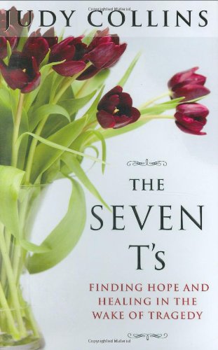 The Seven T's: Finding Hope and Healing in the Wake of Tragedy by Judy Collins