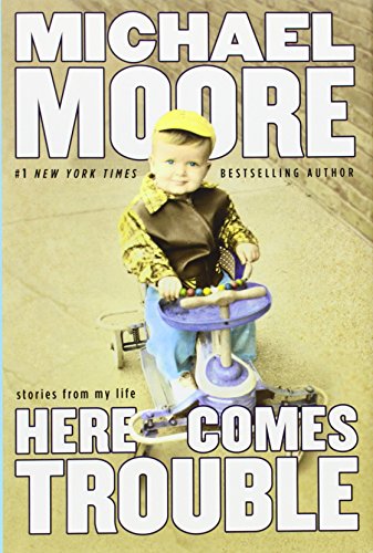 Here Comes Trouble: Stories from My Life by Michael Moore