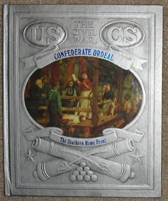 Confederate Ordeal: The Southern Home Front : The Civil War