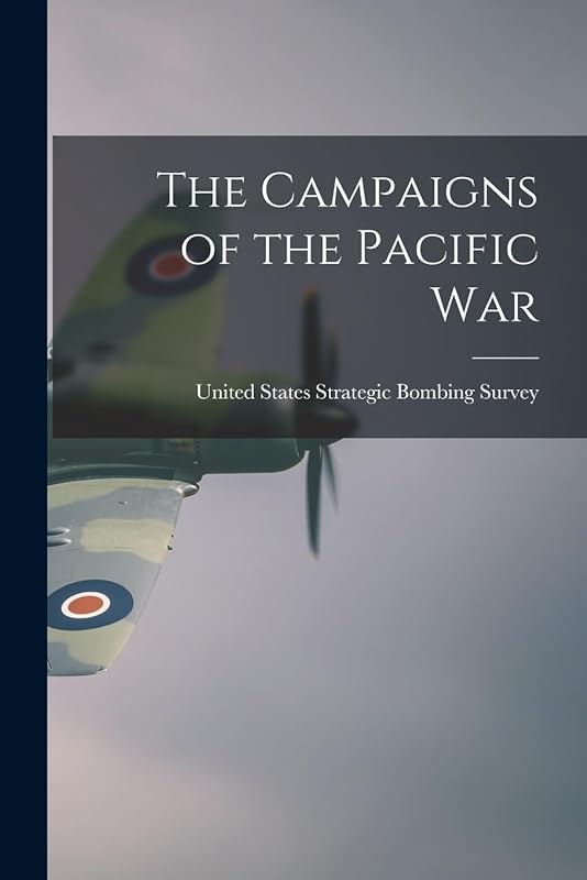 The Campaigns of the Pacific War by United States Strategic Bombing Survey