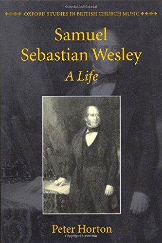 Samuel Sebastian Wesley: A Life (Oxford Studies in British Church Music) by Peter Horton