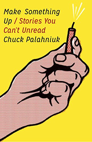 Make Something Up: Stories You Can't Unread by Chuck Palahniuk