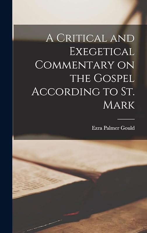 A Critical and Exegetical Commentary on the Gospel According to St. Mark by Ezra Palmer Gould
