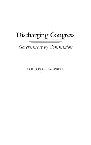 Discharging Congress: Government by Commission by Colton C. Campbell