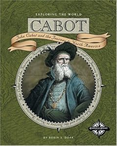 Cabot: John Cabot and the Journey to Newfoundland (Exploring the World)