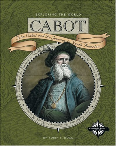 Cabot: John Cabot and the Journey to Newfoundland (Exploring the World) by Robin Santos Doak
