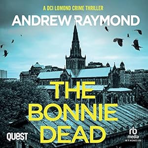 The Bonnie Dead: DCI Lomond Crime Thrillers, Book 1 by Andrew Raymond