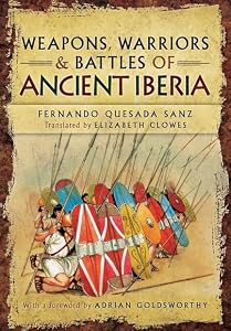 Weapons, Warriors and Battles of Ancient Iberia by Fernando Quesada-Sanz