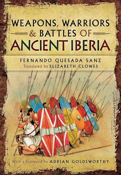 Weapons, Warriors and Battles of Ancient Iberia by Fernando Quesada-Sanz