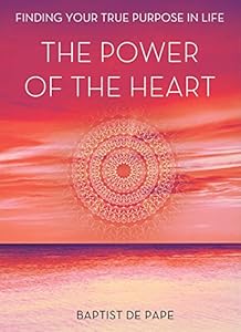 The Power of the Heart: Finding Your True Purpose in Life