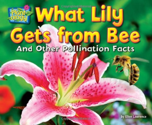 What Lily Gets from Bee: And Other Pollination Facts by Ellen Lawrence