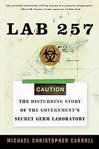 Lab 257: The Disturbing Story of the Government's Secret Germ Laboratory by Michael C. Carroll