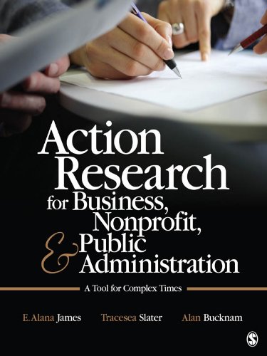 Action Research for Business, Nonprofit, and Public Administration: A Tool for Complex Times by E. Alana James