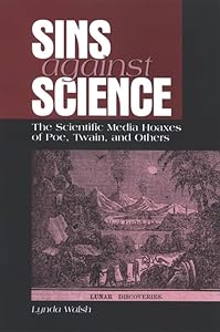 Sins against Science: The Scientific Media Hoaxes of Poe, Twain, and Others (Studies Scientif Tech Communic) by Lynda Walsh