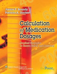 Calculation of Medication Dosages: Practical Strategies to Ensure Safety And Accuracy by Janice F. Boundy