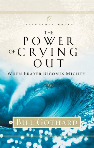 The Power of Crying Out: When Prayer Becomes Mighty by Bill Gothard
