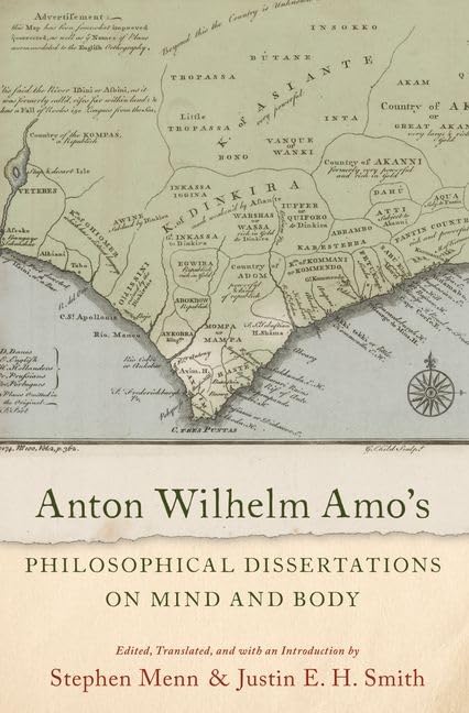 Anton Wilhelm Amo's Philosophical Dissertations on Mind and Body by Justin E. H. Smith