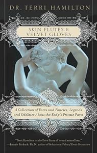 Skin Flutes & Velvet Gloves: A Collection of Facts and Fancies, Legends and Oddities About the Body's Private Parts by Dr. Terri Hamilton