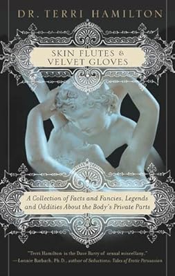 Skin Flutes & Velvet Gloves: A Collection of Facts and Fancies, Legends and Oddities About the Body's Private Parts