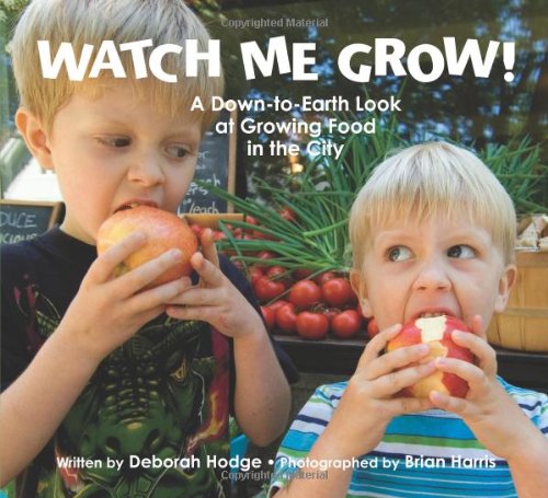 Watch Me Grow!: A Down-to-Earth Look at Growing Food in the City by Deborah Hodge