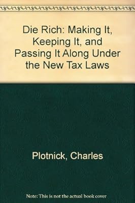 Die Rich: Making It, Keeping It, and Passing It Along Under the New Tax Laws