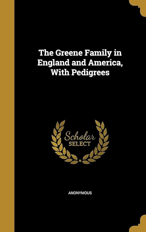 The Greene Family in England and America, With Pedigrees by Anonymous
