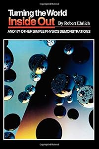 Turning the World Inside Out and 174 Other Simple Physics Demonstrations