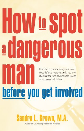 How to Spot a Dangerous Man Before You Get Involved: Describes 8 Types of Dangerous Men, Gives Defense Strategies and a Red Alert Checklist for Each, and by Sandra Brown