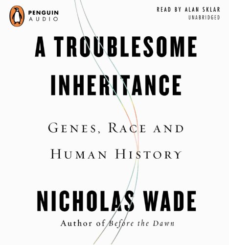 A Troublesome Inheritance: Genes, Race, and Human History by Nicholas Wade
