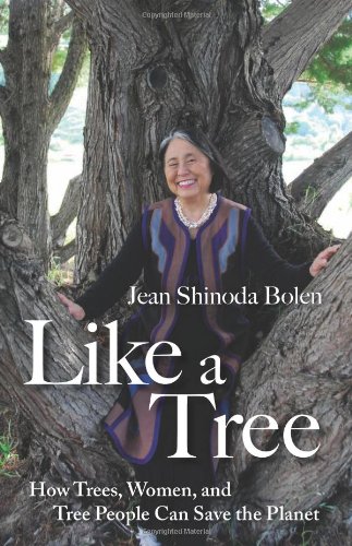 Like a Tree: How Trees, Women, and Tree People Can Save the Planet by Jean Shinoda Bolen
