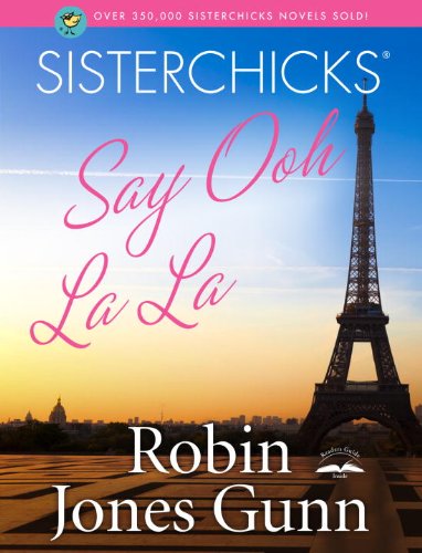 Sisterchicks Say Ooh La La! by Robin Jones Gunn