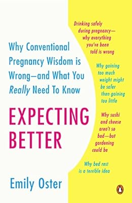 Expecting Better: Why the Conventional Pregnancy Wisdom Is Wrong--and What You Really Need to Know