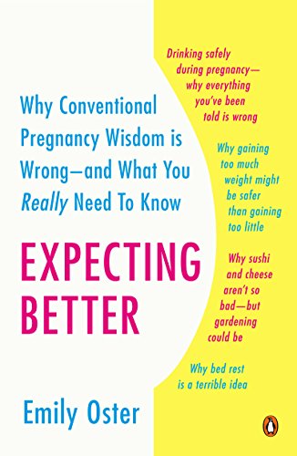 Expecting Better: Why the Conventional Pregnancy Wisdom Is Wrong--and What You Really Need to Know by Emily Oster
