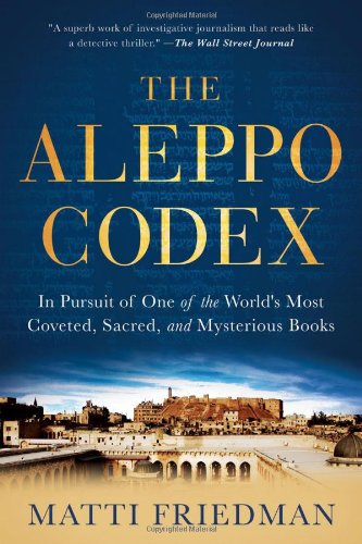 The Aleppo Codex: In Pursuit of One of the World's Most Coveted, Sacred, and Mysterious Books by Matti Friedman