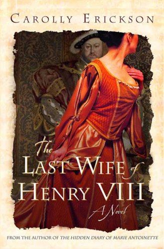 The Last Wife of Henry VIII: A Novel by Carolly Erickson