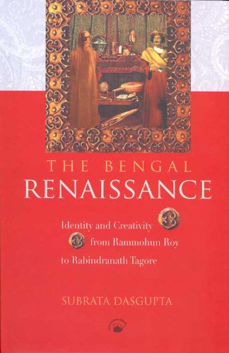 Bengal Renaissance: Identity and Creativity from Rammohun Roy to Rabindranath Tagore by Dasgupta