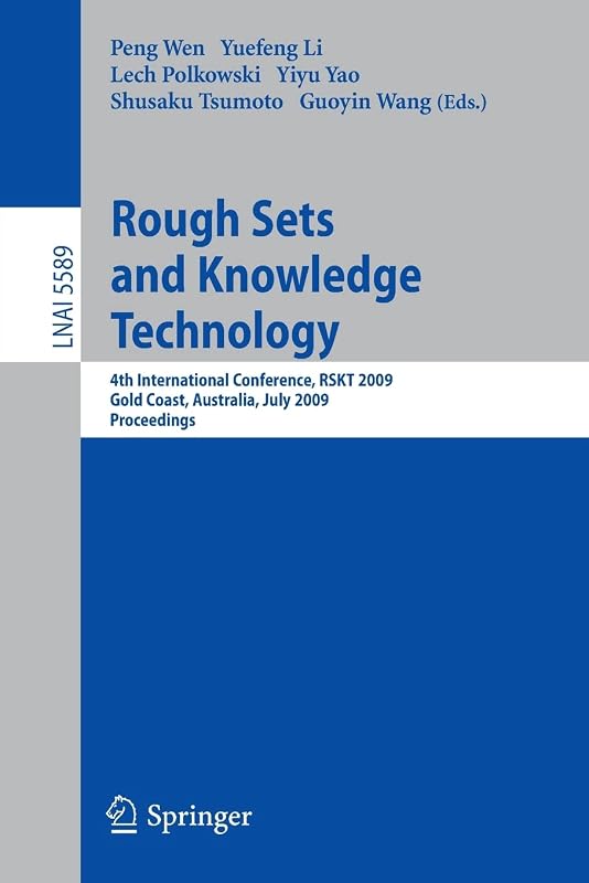 Rough Sets and Knowledge Technology: 4th International Conference, RSKT 2009, Gold Coast, Australia, July 14-16, 2009, Proceedings (Lecture Notes in Computer Science, 5589) by Peng Wen