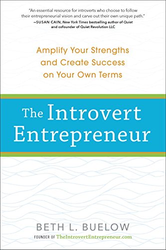 The Introvert Entrepreneur: Amplify Your Strengths and Create Success on Your Own Terms by Beth Buelow