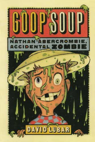 Goop Soup: Nathan Abercrombie, Accidental Zombie #3 by David Lubar