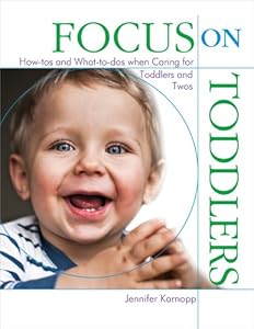 Focus on Toddlers: How-tos and What-to-dos when Caring for Toddlers and Twos