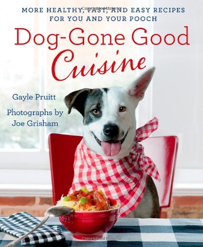 Dog-Gone Good Cuisine: More Healthy, Fast, and Easy Recipes for You and Your Pooch by Gayle Pruitt